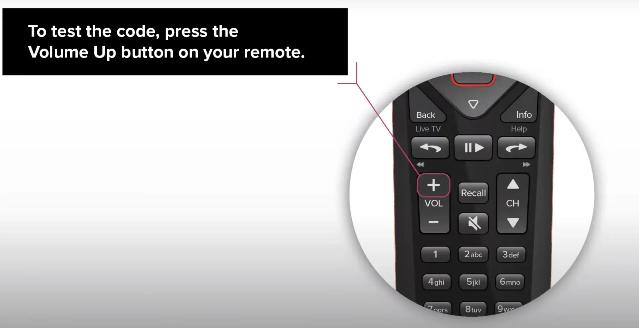 Press the Volume UP button on your Dish Remote Control